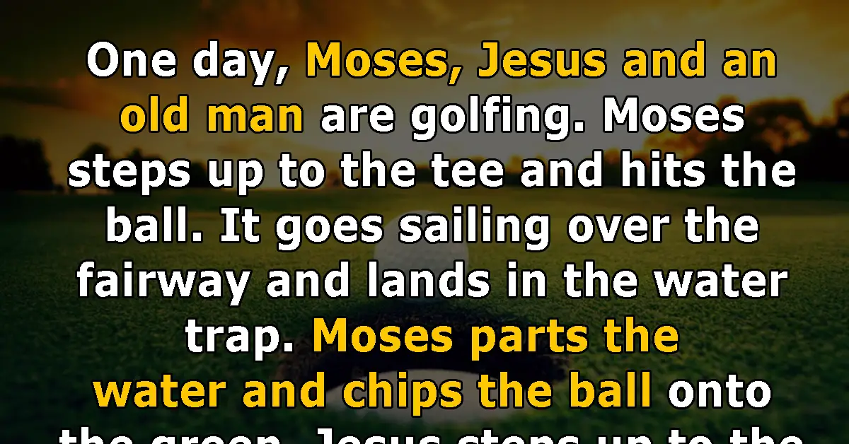 Daily Joke: Moses, Jesus, and an old man go golfing.