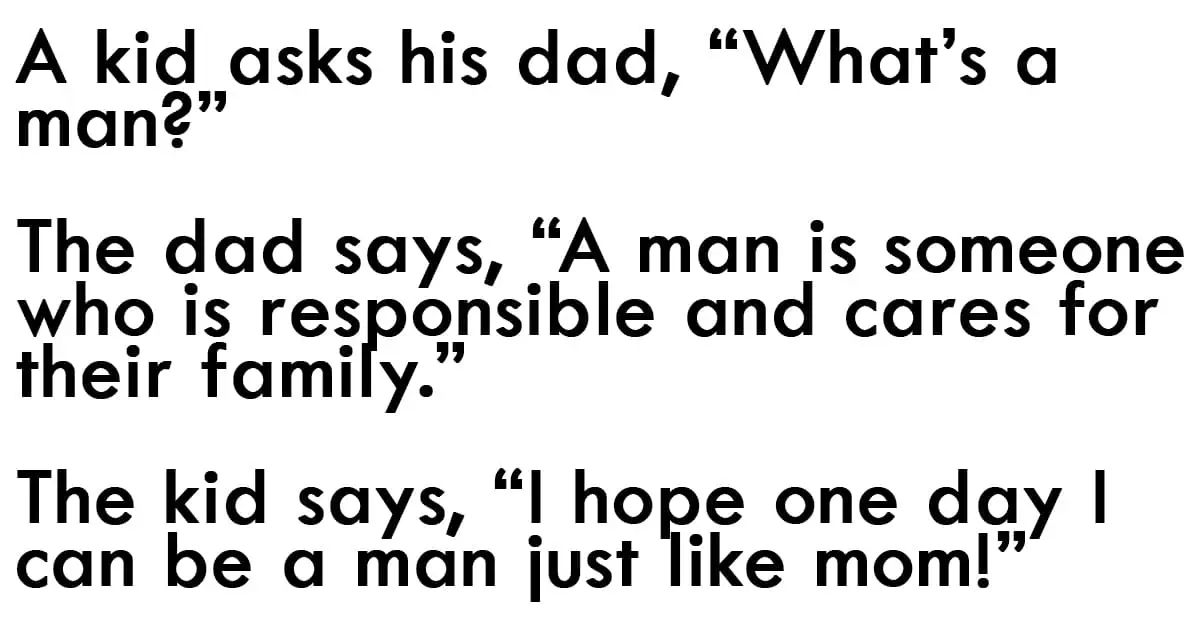 Just Like Mom. A kid asks his dad, “What’s a man?”