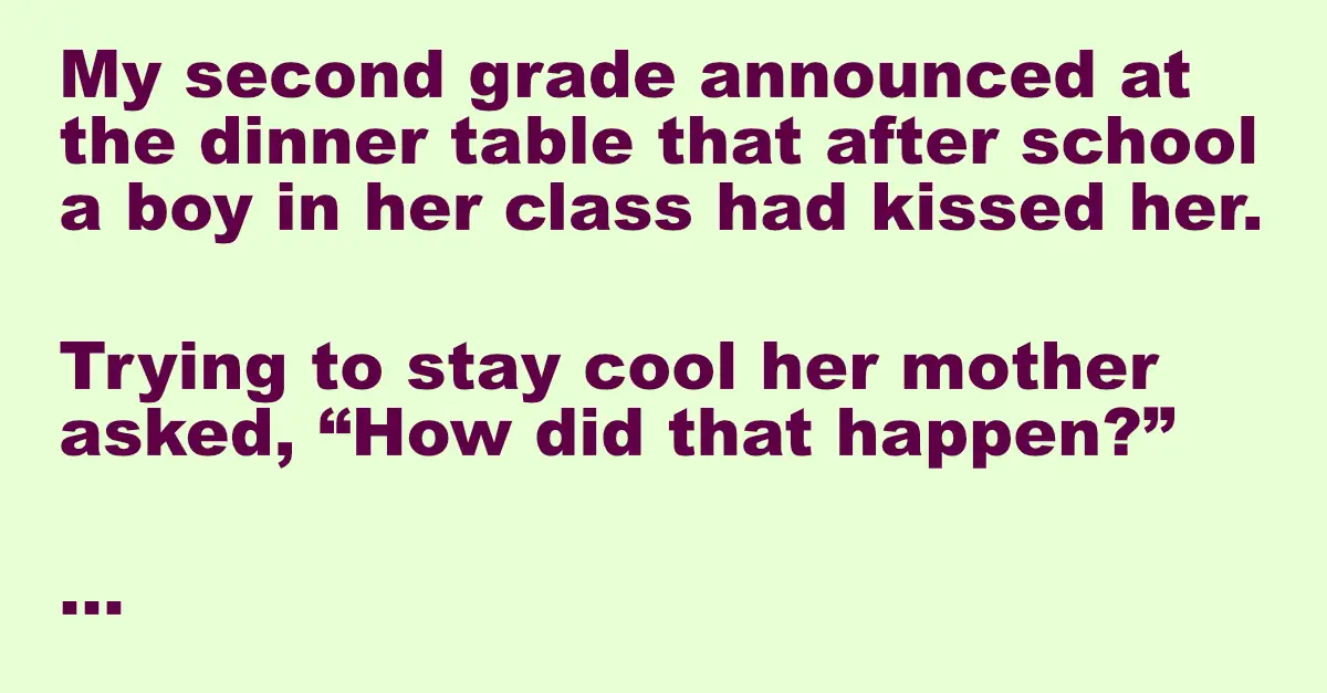 My little daughter announced that a boy had kissed her.