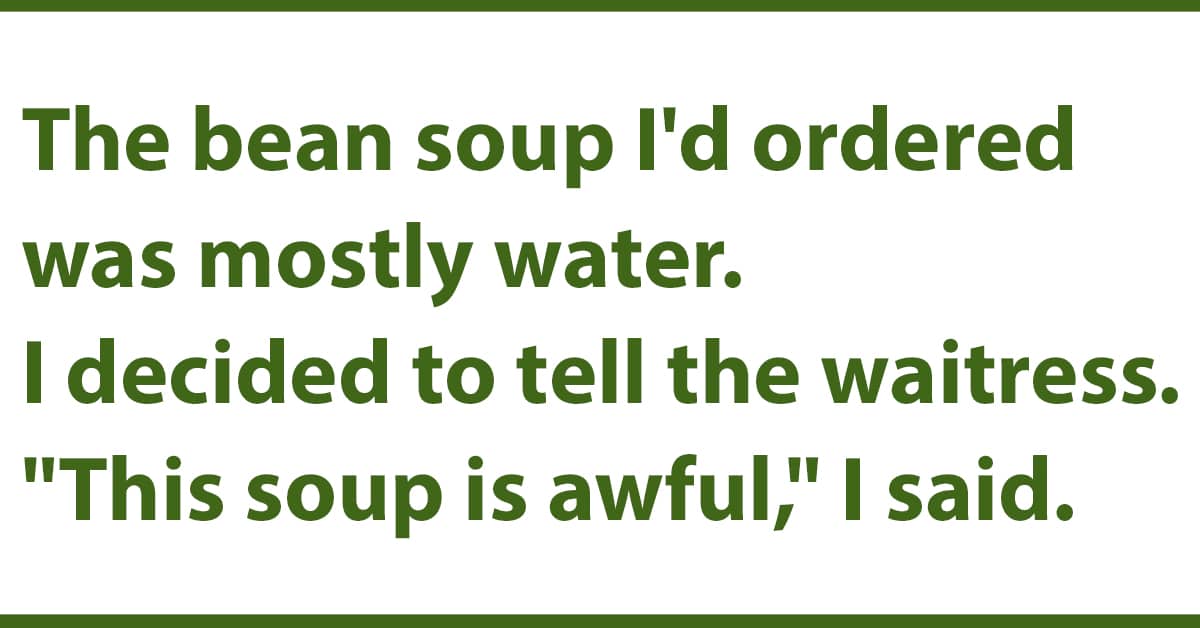 The Bean Soup I D Ordered Was Mostly Water Funny