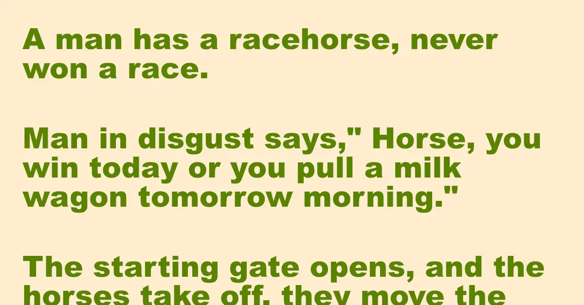 A man has a racehorse, never won a race.