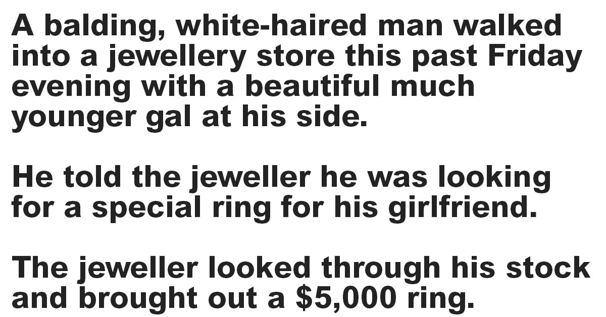 An Old Man Walked Into A Jewellery Store.