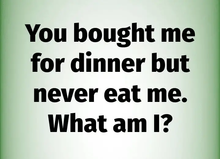 You bought me for dinner but never eat me - Riddles and Answers You ...